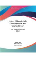 Letters Of Joseph Holt, Edward Everett, And Charles Stewart