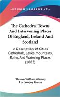 The Cathedral Towns and Intervening Places of England, Ireland and Scotland