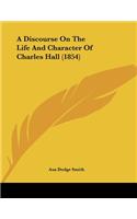 A Discourse On The Life And Character Of Charles Hall (1854): (English)