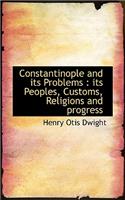 Constantinople and Its Problems: Its Peoples, Customs, Religions and Progress(English)