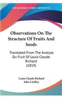 Observations On The Structure Of Fruits And Seeds: Translated From The Analyse Du Fruit Of Louis Claude Richard (1819)
