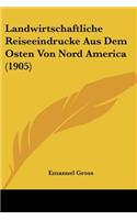 Landwirtschaftliche Reiseeindrucke Aus Dem Osten Von Nord America (1905)