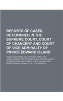 Reports of Cases Determined in the Supreme Court, Court of Chancery and Court of Vice Admiralty of Prince Edward Island; From Hilary Term, 1850 to Hilary Term, 1872