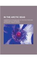 In the Arctic Seas; A Narrative of the Discovery of the Fate of Sir John Franklin and His Companions