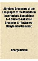 Abridged Grammars of the Languages of the Cuneiform Inscriptions, Containing; I.--A Sumero-Akkadian Grammar. II.--An Assyro-Babylonian Grammar.: (English)
