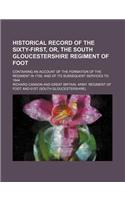 Historical Record of the Sixty-First, Or, the South Gloucestershire Regiment of Foot; Containing an Account of the Formation of the Regiment in 1758, and of Its Subsequent Services to 1844