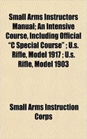 Small Arms Instructors Manual; An Intensive Course, Including Official 