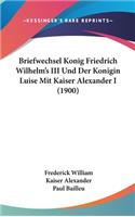 Briefwechsel Konig Friedrich Wilhelm's III Und Der Konigin Luise Mit Kaiser Alexander I (1900)