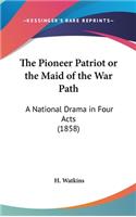 The Pioneer Patriot or the Maid of the War Path
