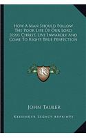 How A Man Should Follow The Poor Life Of Our Lord Jesus Christ, Live Inwardly And Come To Right True Perfection