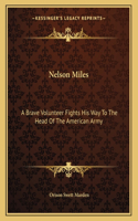 Nelson Miles: A Brave Volunteer Fights His Way to the Head of the American Army