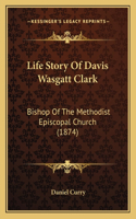 Life Story Of Davis Wasgatt Clark