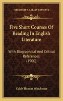 Five Short Courses Of Reading In English Literature: With Biographical And Critical References (1900)(English)