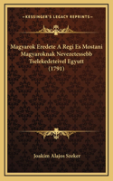 Magyarok Eredete A Regi Es Mostani Magyaroknak Nevezetessebb Tselekedeteivel Egyutt (1791)