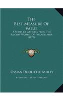 The Best Measure Of Value: A Series Of Articles From The Railway World, Of Philadelphia (1877)