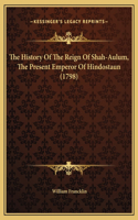 The History Of The Reign Of Shah-Aulum, The Present Emperor Of Hindostaun (1798)