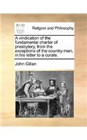 A Vindication of the Fundamental Charter of Presbytery, from the Exceptions of the Country-Man, in His Letter to a Curate.