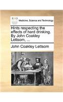 Hints Respecting the Effects of Hard Drinking. by John Coakley Lettsom, ...: (English)