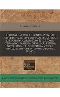 Thomae Gatakeri Londinatis, de Diphthongis, Sive Bivocalibus Deque Literarum Qarundam [Sic] Sono Germano, Natura Genuina, Figura Nova, Idonea, Scriptura Veteri, Veraque; Dissertatio Philologica. (1646)