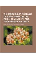 The Memoirs of the Duke of Saint-Simon on the Reign of Louis XIV. and the Regency Volume 4