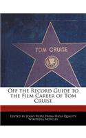 Off the Record Guide to the Film Career of Tom Cruise