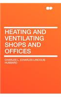 Heating and Ventilating Shops and Offices
