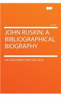 John Ruskin; A Bibliographical Biography