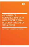 A Journal of Conversations with Lord Byron. with a Sketch of the Life of the Author