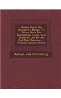 Reisen Durch Das Konigreich Baiern / 1: Reisen Nach Den Baierischen Alpen, Vom Innstrom an Die Alz Und Den Chiemsee...