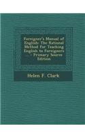 Foreigner's Manual of English: The Rational Method for Teaching English to Foreigners ...
