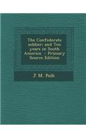 The Confederate Soldier; And Ten Years in South America - Primary Source Edition