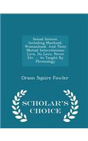 Sexual Science, Including Manhood, Womanhood, And Their Mutual Interrelations: Love, Its Laws, Power Etc. ... As Taught By Phrenology - Scholar's Choice Edition