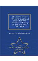 The Story of the Fifteenth Regiment Massachusetts Volunteer Infantry in the Civil War, 1861-1864 - War College Series