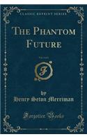 The Phantom Future, Vol. 1 of 2 (Classic Reprint)