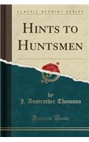 Hints to Huntsmen (Classic Reprint)