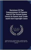 Decisions Of The Commissioner Of Patents And Of The United States Courts In Patent And Trade-mark And Copyright Cases