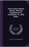 Titus Livius's Roman History, With the Supplement of J. Freinsheim. Tr., With Notes