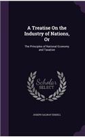 A Treatise on the Industry of Nations, or