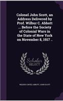 Colonel John Scott, an Address Delivered by Prof. Wilbur C. Abbott ... Before the Society of Colonial Wars in the State of New York on November 8, 1917 ..
