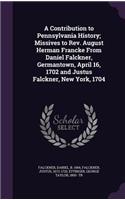 Contribution to Pennsylvania History; Missives to Rev. August Herman Francke From Daniel Falckner, Germantown, April 16, 1702 and Justus Falckner, New York, 1704