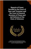 Reports of Cases Decided in the Court of Oyer and Terminer and the Court of General Sessions of Peace and Jail Delivery of the State of Delaware