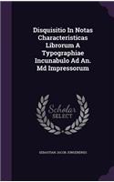 Disquisitio In Notas Characteristicas Librorum A Typographiae Incunabulo Ad An. Md Impressorum