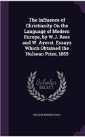 The Influence of Christianity On the Language of Modern Europe, by W.J. Rees and W. Ayerst. Essays Which Obtained the Hulsean Prize, 1855