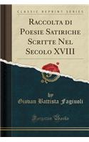 Raccolta Di Poesie Satiriche Scritte Nel Secolo XVIII (Classic Reprint)