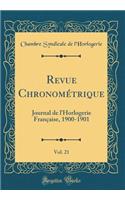 Revue ChronomÃ©trique, Vol. 21: Journal de l'Horlogerie FranÃ§aise, 1900-1901 (Classic Reprint)