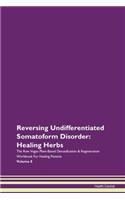 Reversing Undifferentiated Somatoform Disorder: Healing Herbs The Raw Vegan Plant-Based Detoxification & Regeneration Workbook For Healing Patients Volume 8