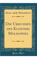 Die Urkunden Des Klosters Moldowiza (Classic Reprint)