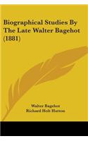 Biographical Studies By The Late Walter Bagehot (1881)