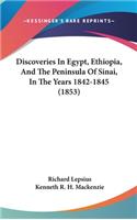 Discoveries In Egypt, Ethiopia, And The Peninsula Of Sinai, In The Years 1842-1845 (1853)