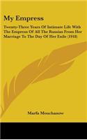 My Empress: Twenty-Three Years Of Intimate Life With The Empress Of All The Russias From Her Marriage To The Day Of Her Exile (1918)